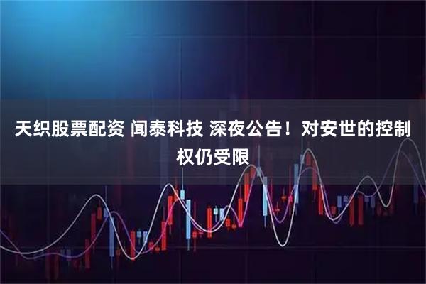 天织股票配资 闻泰科技 深夜公告！对安世的控制权仍受限